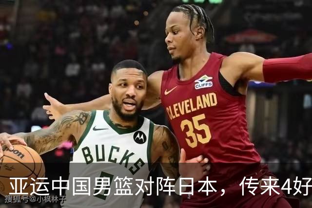 亚运中国男篮对阵日本，传来4好消息和2坏消息，男篮有望拿下胜利